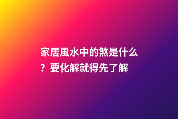 家居風水中的煞是什么？要化解就得先了解