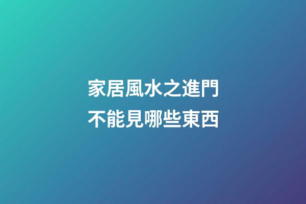 家居風水之進門不能見哪些東西