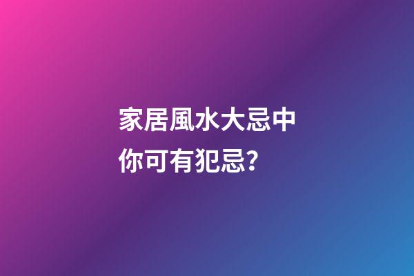 家居風水大忌中你可有犯忌？