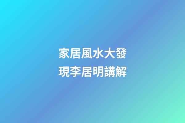家居風水大發現李居明講解