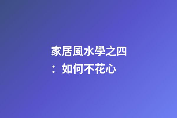家居風水學之四：如何不花心