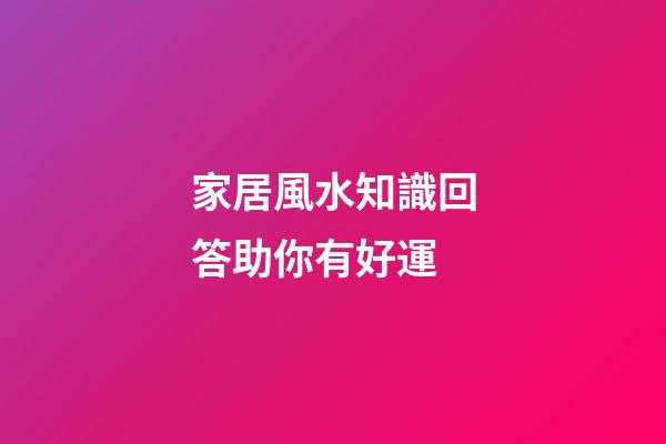 家居風水知識回答助你有好運