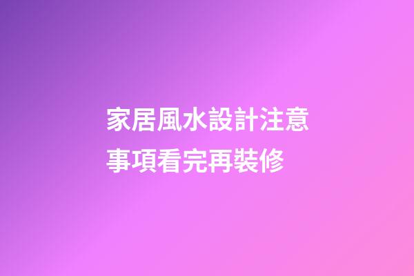 家居風水設計注意事項看完再裝修