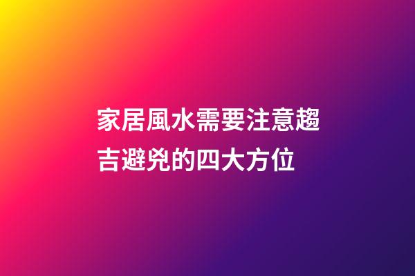 家居風水需要注意趨吉避兇的四大方位
