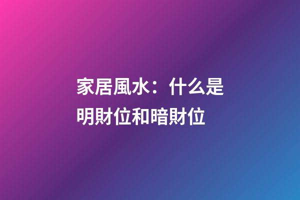 家居風水：什么是明財位和暗財位