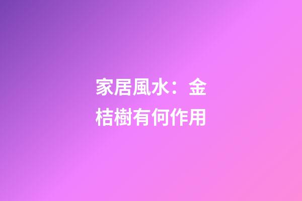 家居風水：金桔樹有何作用