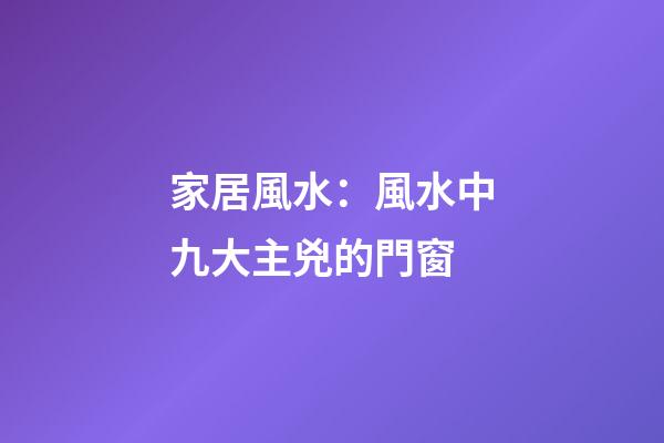家居風水：風水中九大主兇的門窗