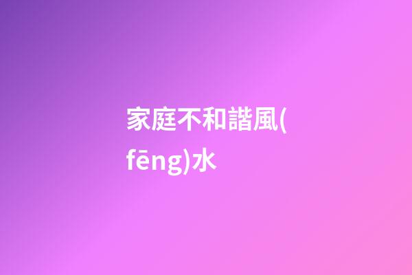 家庭不和諧風(fēng)水