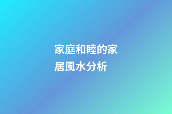 家庭和睦的家居風水分析