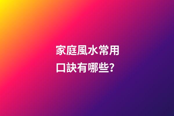 家庭風水常用口訣有哪些？