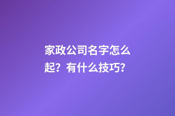 家政公司名字怎么起？有什么技巧？