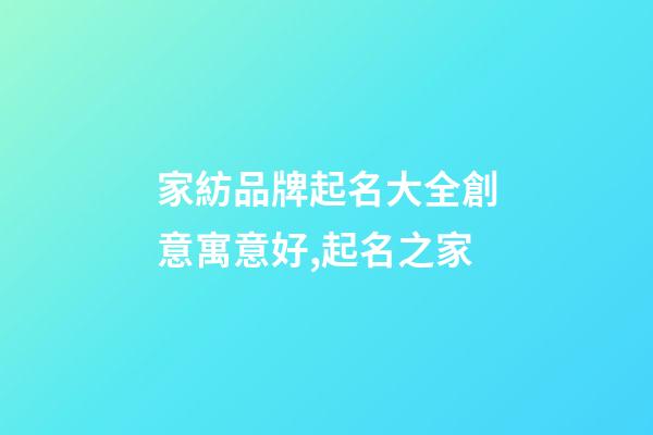 家紡品牌起名大全創意寓意好,起名之家-第1張-商標起名-玄機派