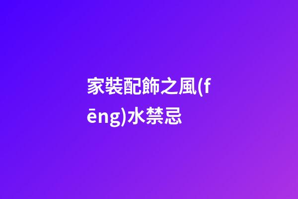 家裝配飾之風(fēng)水禁忌