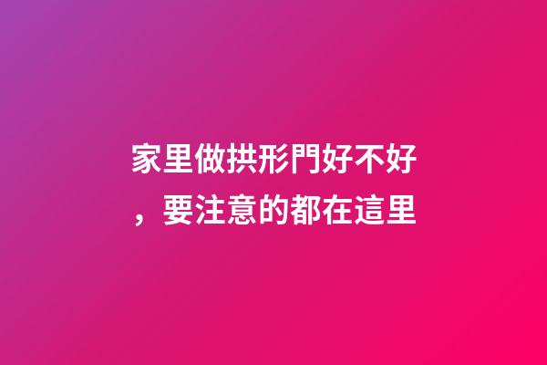 家里做拱形門好不好，要注意的都在這里