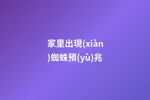 家里出現(xiàn)蜘蛛預(yù)兆