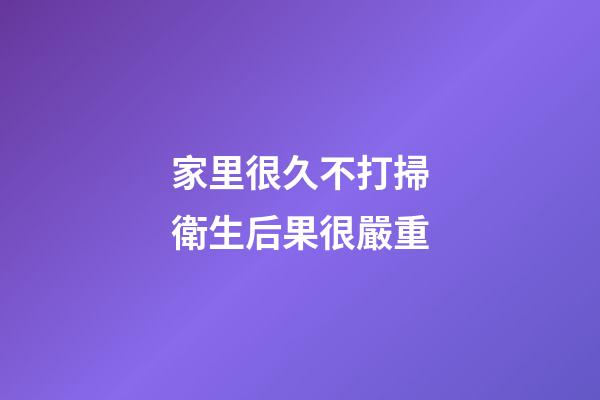 家里很久不打掃衛生后果很嚴重