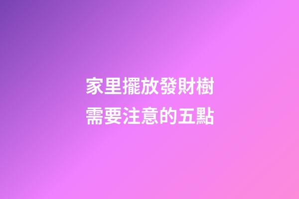 家里擺放發財樹需要注意的五點