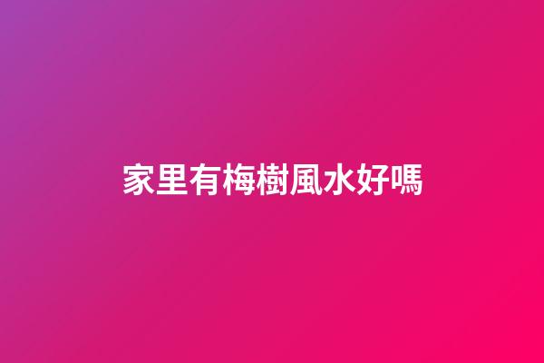 家里有梅樹風水好嗎
