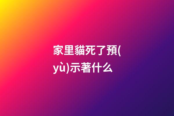 家里貓死了預(yù)示著什么