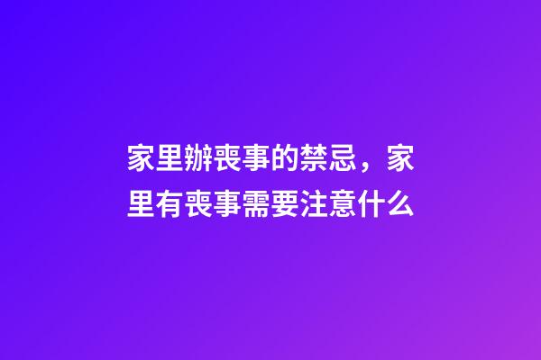 家里辦喪事的禁忌，家里有喪事需要注意什么