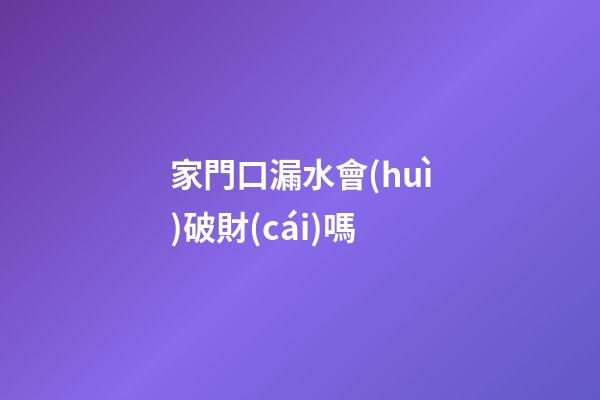 家門口漏水會(huì)破財(cái)嗎