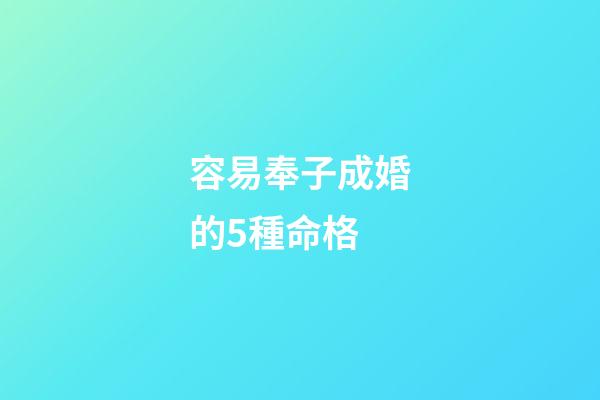 容易奉子成婚的5種命格