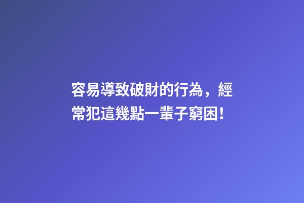 容易導致破財的行為，經常犯這幾點一輩子窮困！