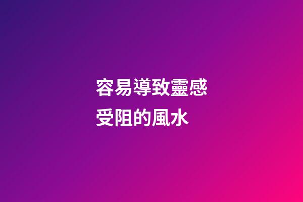 容易導致靈感受阻的風水