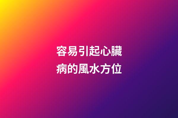 容易引起心臟病的風水方位