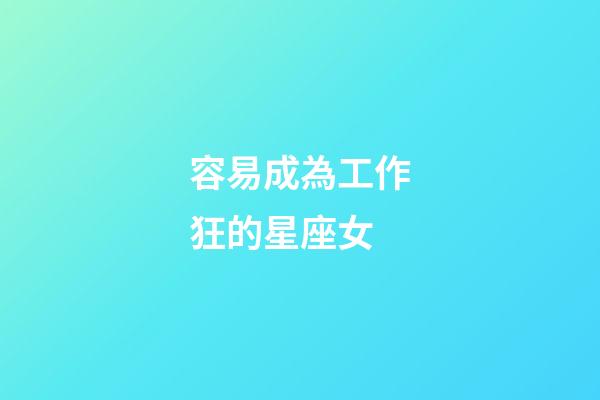 容易成為工作狂的星座女