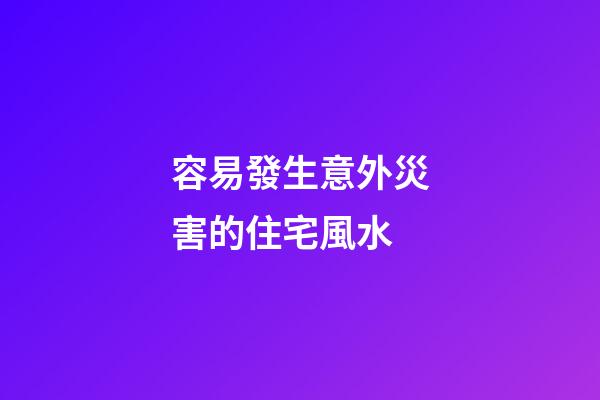 容易發生意外災害的住宅風水