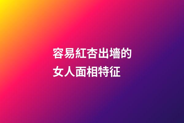容易紅杏出墻的女人面相特征
