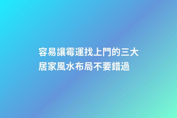 容易讓霉運找上門的三大居家風水布局不要錯過