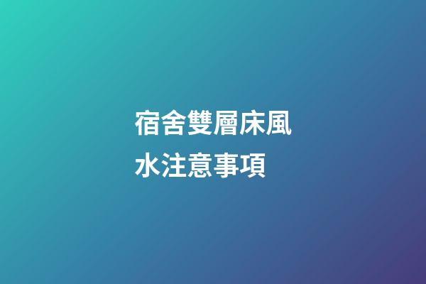 宿舍雙層床風水注意事項
