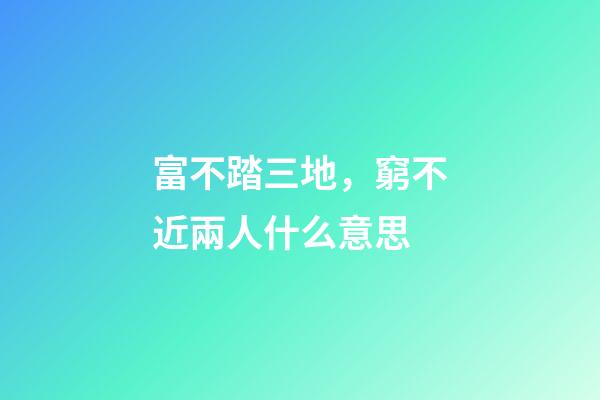 富不踏三地，窮不近兩人什么意思