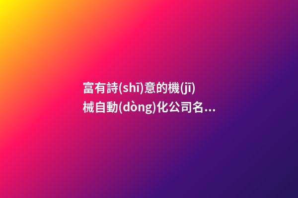富有詩(shī)意的機(jī)械自動(dòng)化公司名字-第1張-公司起名-玄機(jī)派