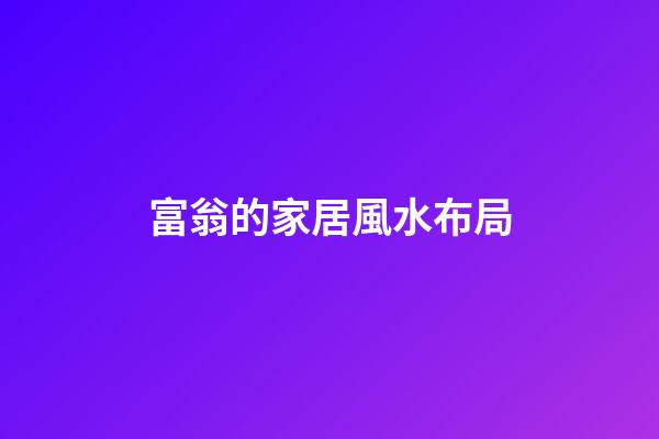 富翁的家居風水布局