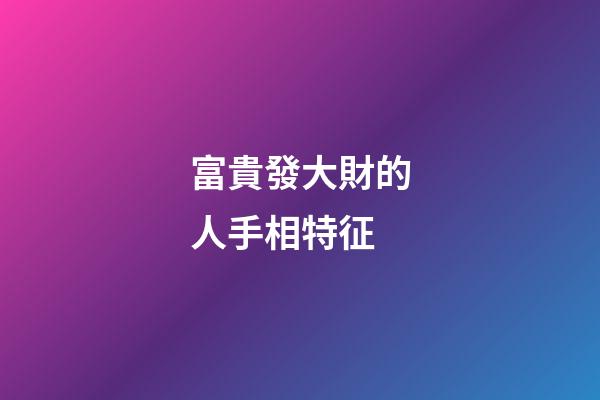 富貴發大財的人手相特征