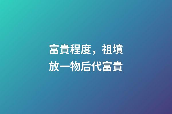 富貴程度，祖墳放一物后代富貴