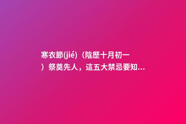 寒衣節(jié)（陰歷十月初一）祭奠先人，這五大禁忌要知道