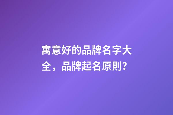 寓意好的品牌名字大全，品牌起名原則？