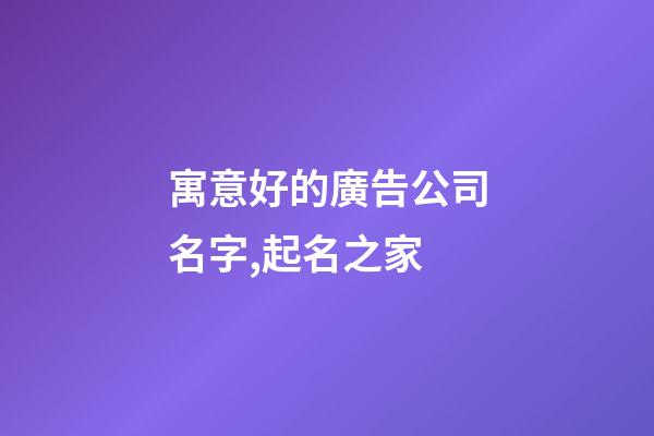 寓意好的廣告公司名字,起名之家-第1張-公司起名-玄機派
