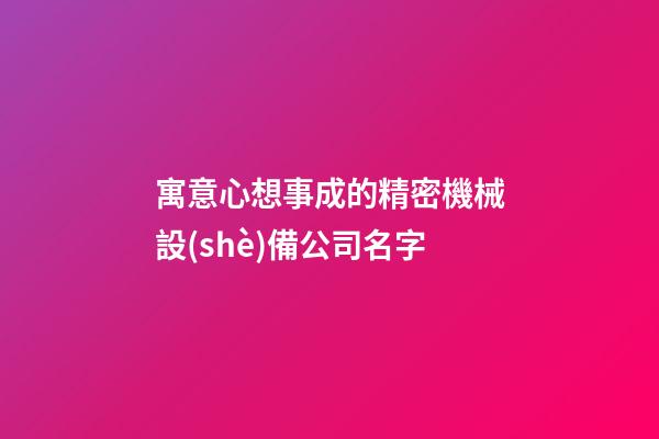 寓意心想事成的精密機械設(shè)備公司名字-第1張-公司起名-玄機派