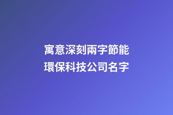 寓意深刻兩字節能環保科技公司名字-第1張-公司起名-玄機派