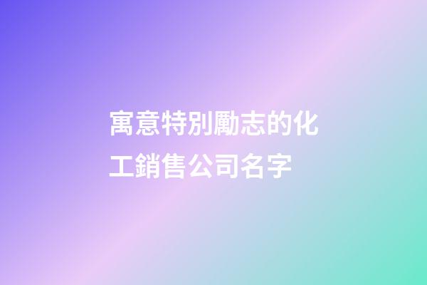 寓意特別勵志的化工銷售公司名字-第1張-公司起名-玄機(jī)派