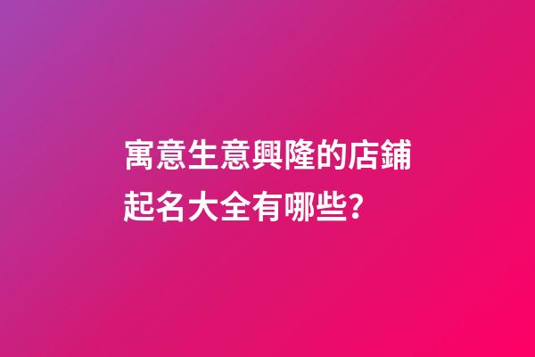寓意生意興隆的店鋪起名大全有哪些？-第1張-店鋪起名-玄機(jī)派