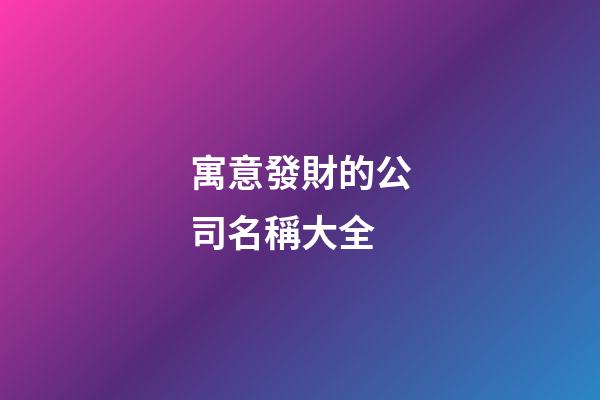 寓意發財的公司名稱大全-第1張-公司起名-玄機派
