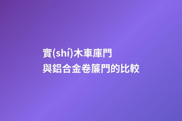 實(shí)木車庫門與鋁合金卷簾門的比較