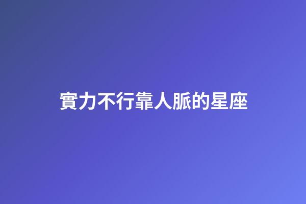 實力不行靠人脈的星座-第1張-星座運勢-玄機派