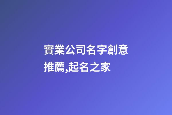 實業公司名字創意推薦,起名之家-第1張-公司起名-玄機派